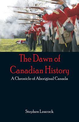 The Dawn of Canadian History: A Chronicle of Aboriginal Canada