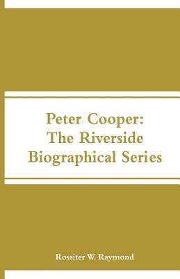 Peter Cooper: The Riverside Biographical Series