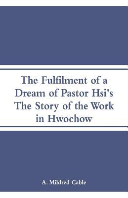 The Fulfilment of a Dream of Pastor Hsi's: The Story of the Work in Hwochow