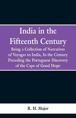 India in the Fifteenth Century: Being a Collection of Narratives of Voyages to India, In the Century Preceding the Portuguese Discovery of the Cape of