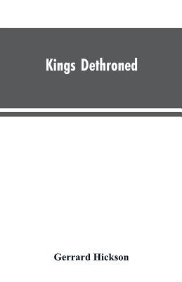 Kings Dethroned: A History of the Evolution of Astronomy from the time of the Roman Empire up to the Present day; Showing it to be an A