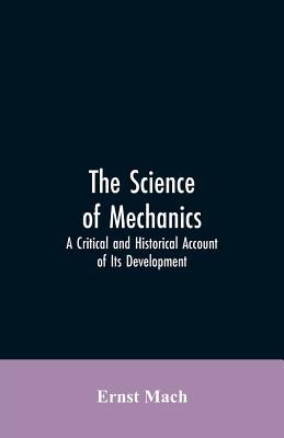 The Science of Mechanics: A Critical and Historical Account of Its Development