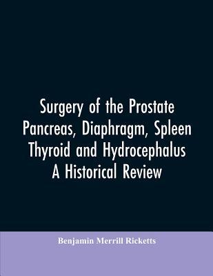 Surgery of the Prostate, Pancreas, diaphragm, spleen, thyroid and hydrocephalus; a historical review Subscription