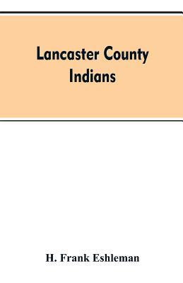 Lancaster county Indians: annals of the Susquehannocks and other Indian tribes of the Susquehanna territory from about the year 1500 to 1763, th