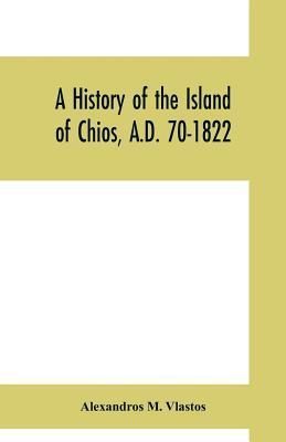 A history of the Island of Chios, A.D. 70-1822