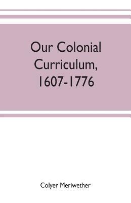 Our colonial curriculum, 1607-1776