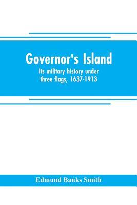 Governor's Island: its military history under three flags, 1637-1913