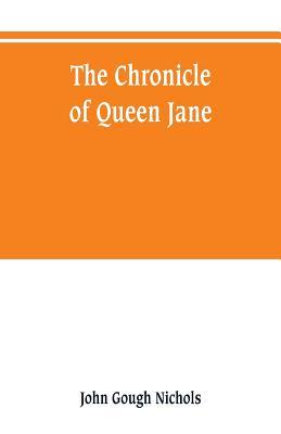 The chronicle of Queen Jane, and of two years of Queen Mary, and especially of the rebellion of Sir Thomas Wyat