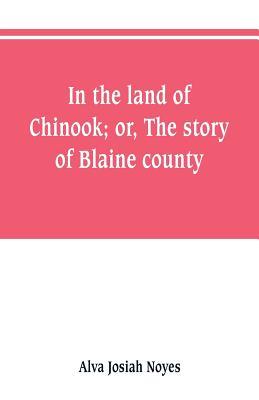 In the land of Chinook; or, The story of Blaine county