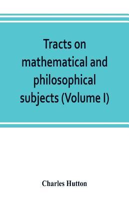 Tracts on mathematical and philosophical subjects, comprising among numerous important articles, the theory of bridges, with several plans of recent i Subscription