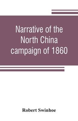 Narrative of the North China campaign of 1860; containing personal experiences of Chinese character, and of the moral and social condition of the coun