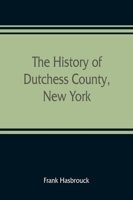 The history of Dutchess County, New York