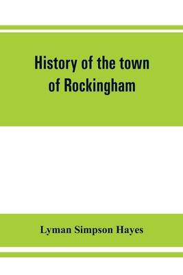 History of the town of Rockingham, Vermont, including the villages of Bellows Falls, Saxtons River, Rockingham, Cambridgeport and Bartonsville, 1753-1