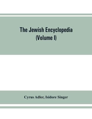 The Jewish encyclopedia: a descriptive record of the history, religion, literature, and customs of the Jewish people from the earliest times to