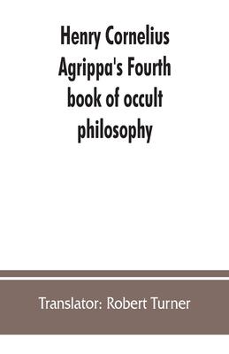 Henry Cornelius Agrippa's Fourth book of occult philosophy, of geomancy. Magical elements of Peter de Abano. Astronomical geomancy. The nature of spir