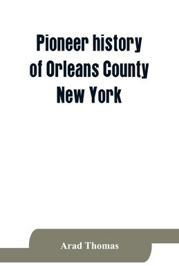 Pioneer history of Orleans County, New York; containing some account of the civil divisions of Western New York, with brief Biographical notices of ea