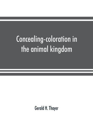 Concealing-coloration in the animal kingdom; an exposition of the laws of disguise through color and pattern: being a summary of Abbott H. Thayer's di