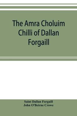 The Amra Choluim Chilli of Dallan Forgaill: now printed for the first time from the original Irish in, a ms. in the library of the Royal Irish academy