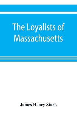 The loyalists of Massachusetts and the other side of the American revolution