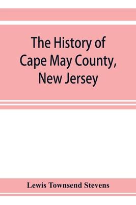 The history of Cape May County, New Jersey: from the aboriginal times to the present day