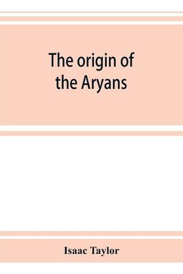 The origin of the Aryans: an account of the prehistoric ethnology and civilisation of Europe