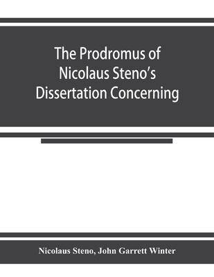 The prodromus of Nicolaus Steno's dissertation concerning a solid body enclosed by process of nature within a solid; an English version with an introd