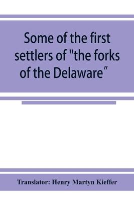 Some of the first settlers of "the forks of the Delaware" and their descendants: being a translation from the German of the record books of the First