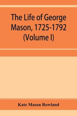 The life of George Mason, 1725-1792 (Volume I)