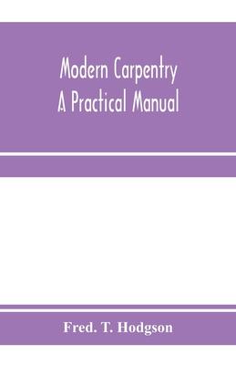 Modern carpentry; a practical manual