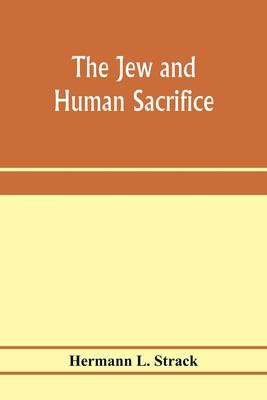 The Jew and human sacrifice: human blood and Jewish ritual, an historical and sociological inquiry