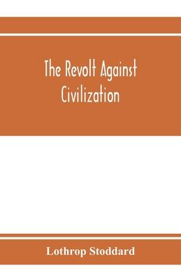 The revolt against civilization; the menace of the under man