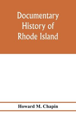 Documentary history of Rhode Island; Being the History of the Towns of Providence and Warwick to 1649 and of the Colony to 1647.