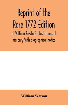 Reprint of the rare 1772 edition of William Preston's Illustrations of masonry With biographical notice