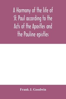 A harmony of the life of St. Paul according to the Acts of the Apostles and the Pauline epistles