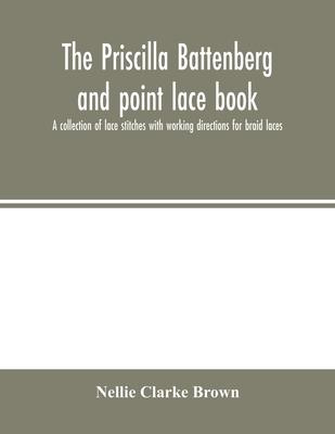 The Priscilla Battenberg and point lace book; a collection of lace stitches with working directions for braid laces