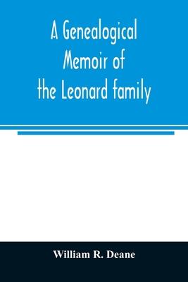 A genealogical memoir of the Leonard family: containing a full account of the first three generations of the family of James Leonard, who was an early