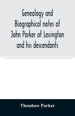 Genealogy and biographical notes of John Parker of Lexington and his descendants. Showing his Earlier Ancestry in America from Dea. Thomas Parker of R