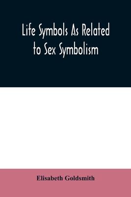 Life symbols as related to sex symbolism: a brief study into the origin and significance of certain symbols which have been found in all civilisations