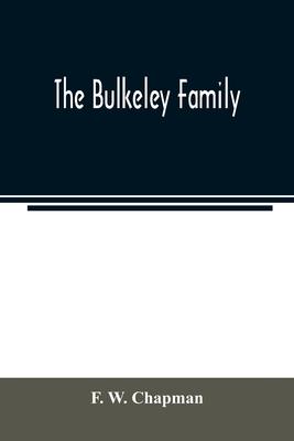 The Bulkeley family; or the descendants of Rev. Peter Bulkeley, who settled at Concord, Mass., in 1636. Compiled at the request of Joseph E. Bulkeley