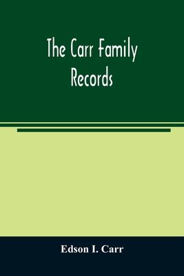 The Carr family records. Embacing the record of the first families who settled in America and their descendants, with many branches who came to this c