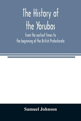 The history of the Yorubas: from the earliest times to the beginning of the British Protectorate