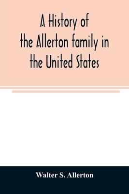 A history of the Allerton family in the United States: 1585 to 1885, and a genealogy of the descendants of Isaac Allerton, "Mayflower pilgrim," Plymou