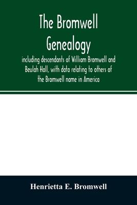 The Bromwell genealogy, including descendants of William Bromwell and Beulah Hall, with data relating to others of the Bromwell name in America; also