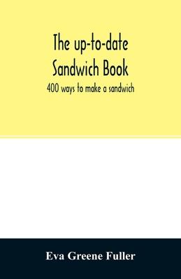 The up-to-date sandwich book: 400 ways to make a sandwich