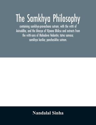 The samkhya philosophy; containing samkhya-pravachana sutram, with the vritti of Aniruddha, and the bhasya of Vijnana Bhiksu and extracts from the vri