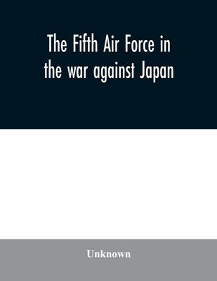 The Fifth Air Force in the war against Japan