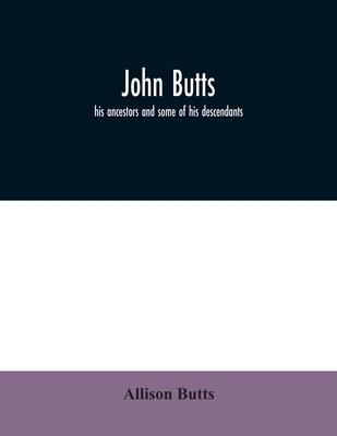 John Butts: his ancestors and some of his descendants