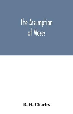 The Assumption of Moses: translated from the Latin sixth century ms., the unemended text of which is published herewith, together with the text