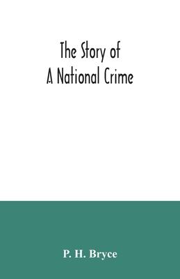 The story of a national crime: being an appeal for justice to the Indians of Canada; the wards of the nation, our allies in the Revolutionary War, ou