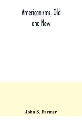 Americanisms, old and new; a dictionary of words, phrases and colloquialisms peculiar to the United States, British America, the West Indies, &c., the